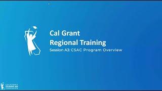 Cal Grant Regional Training Session A3: CSAC Program Overview