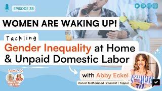 Women Are Waking Up! Tackling Gender Inequality at Home & Unpaid Domestic Labor with Abby Eckel