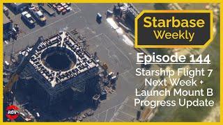 Starbase Weekly, Ep.144: Starship Flight 7 Next Week & Launch Mount B Progress Update