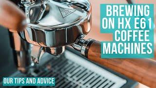 Brewing Advice for your HX (Heat Exchange) E61 Coffee Machines