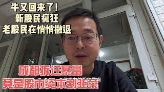 牛又回来了！新股民癫狂 老股民在悄悄撤退|成都拆迁暴富 竟是资本股市割韭菜|中国股市彻底沦落为消息市