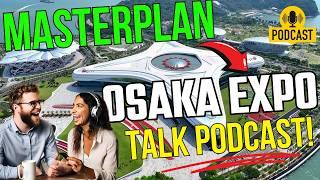 Expo 2025 Osaka, Kansai, Japan: Master Plan️  PODCAST! Let's talk about the upcoming expo plans!