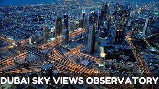 DUBAI SKY VIEWS OBSERVATORY: The Most Surreal Experience of Your Life!  | 4K