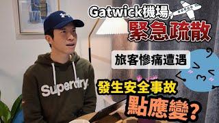 [係你會點] Gatwick機場緊急疏散 分享旅客慘痛遭遇！發生安全事故點應變？ #BNO #移民英國