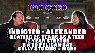 Indicted - Alexander - Beat 26 years as a Teen, 12 Year Stretch, Y.A to Pelican Bay, Celly Stories