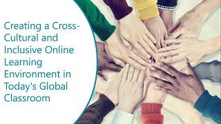 Creating a Cross-Cultural and Inclusive Online Learning Environment in Today's Global Classroom