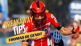 THOMAS DE GENDT’S BREAKAWAY TIPS