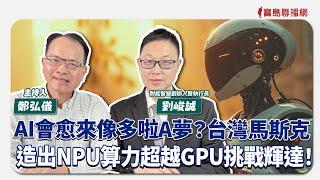 【寶島全世界】AI會愈來像多啦A夢？台灣馬斯克造出NPU算力超越GPU挑戰輝達！ ft. 劉峻誠 耐能智慧創辦人暨執行長｜鄭弘儀主持 2024/11/18