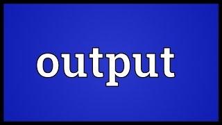 Output Meaning