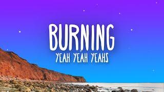 Yeah Yeah Yeahs - Burning  (Lyrics)