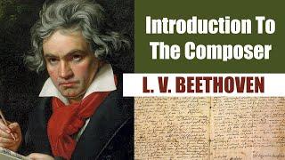 Ludwig van Beethoven | Short Biography | Introduction To The Composer