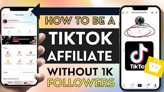 BE A TIKTOK AFFILIATE WITHOUT 1K FOLLOWERS (Full and Complete Tutorial)