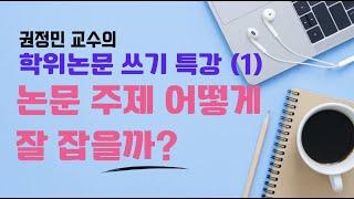 권정민 교수의 학위논문 쓰기 특강(1): 연구 주제 잡기