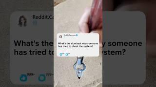 What's the dumbest way someone has tried to cheat the system?#reddit #story #storytime