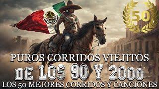 Puros Corridos Viejitos DE LOS 90 Y 2000 || Los 50 Mejores Corridos Y Canciones