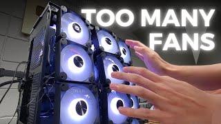 I installed 30 fans in my PC so you don't have to