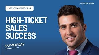 Unlock High-Ticket Sales Success with Industry Expert Kayvon Kay - Elite Expert Insider Ep. 347