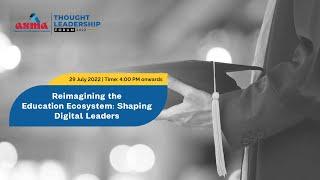 ASMA Thought Leadership Forum 2022 – Reimagining the Education Ecosystem: Shaping Digital Leaders