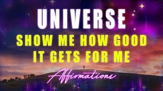 POWERFUL - Universe Show Me How Good It Can Get!  SuperCharged Affirmations