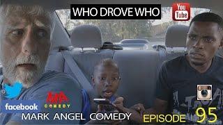 WHO DROVE WHO (Mark Angel Comedy) (Episode 95)