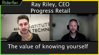 The Value Of Knowing Yourself - Ray Riley, CEO; Progress Retail | Riderflex