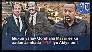 Deg Deg:- Masar oo Bilowday Qorshe halis ku Ah Ethiopia || Khilaafka TPLF oo Sii Xoogeestay.