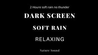 2 HOURS OF SOFT RAIN ON DARK SCREEN for sleeping | SLEEP & RELAXATION | Black Screen