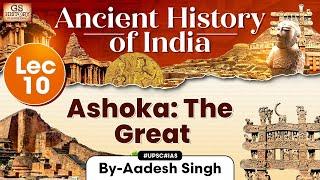 Ancient History of India Series | Lecture 10: Ashoka The Great | GS History by Aadesh | UPSC