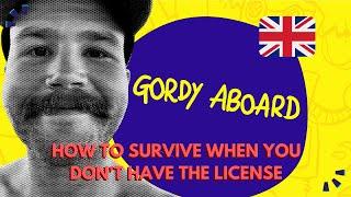 How to survive when you don't have the license | With Gordy Aboard