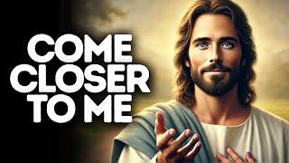 Come Closer to Me | God Says | God Message Today | Gods Message Now | God Message | God Say