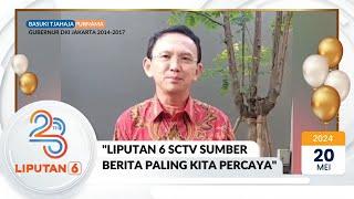 Basuki Tjahaja Purnama "Ahok": Liputan 6 SCTV Sumber Berita Paling Kita Percaya | HUT Liputan 6 SCTV