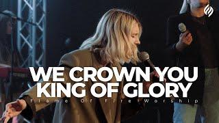 We crown you King of Glory | Flame of Fire Worship