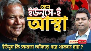 কেন ড, ইউনুসেই আস্থা রাখা উচিত ? II Why Dr Yunus on The Right Track! II Shahed Alam Show II