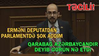 Erməni deputat parlamentdə Qarabağ Azərbaycandır sədaları ucaltdı