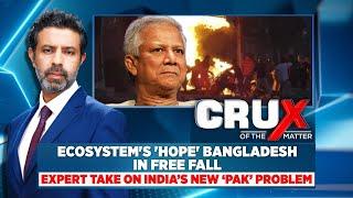 Ecosystem's 'Hope' Bangladesh In Free Fall | Experts On India's New 'Pak' Problem | #cruxofthematter