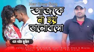 আজকে না হয় ভালোবাসো || Ajke Na Hoy Valobaso || Covered by M H TuhiN || 2024