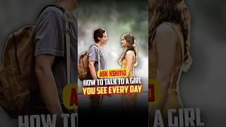 How To Talk To A Girl You See Every Day? :Ask Kshitij #shorts