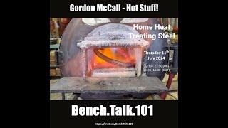 2024 07 11 Bench Talk 101 - Gordon McCall - Hot Stuff! Home Heat Treating Steel