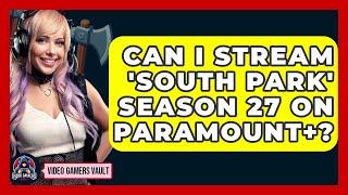 Can I Stream 'South Park' Season 27 on Paramount+? | Video Gamers Vault News