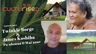 Culturized with Twinkle Borge & James Koshiba of Pu‘uhonua O Wai‘anae