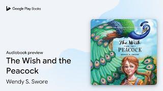 The Wish and the Peacock by Wendy S. Swore · Audiobook preview