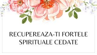 Recupereaza-ti forțele spirituale cedate