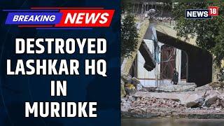 India Pakistan News Today  | First Visuals Of Destroyed Lashkar Head Quarters In Muridke | News18