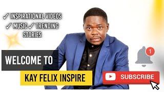 WELCOME TO KAY FELIX INSPIRE - KINDLY SUBSCRIBE !