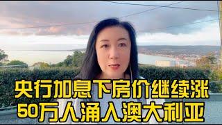 央行加息，房价继续涨，50万移民涌入澳洲 I 澳洲买房