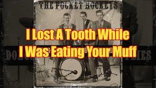 The Pocket Rockets - I Lost A Tooth While I Was Eating Your Muff