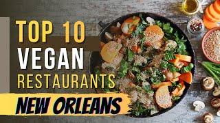 Top 10 Vegan Restaurants in New Orleans