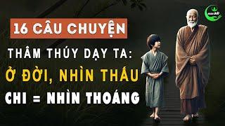 16 Câu Chuyện Thâm Thúy: Ở Đời Nhìn Thấu Không Bằng Nhìn Thoáng |Triết Lý Sống Thức Tỉnh Triệu Người