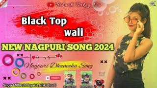 BLACK TOP WALI ||NEW NAGPURI SONG 2024 ||FULL VIDEO ||Singer Mithlesh Nayak & Nikki Bharti