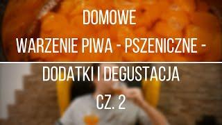 Warzenie piwa w domu - Pszeniczne - Dodatki i degustacja [Część 2]